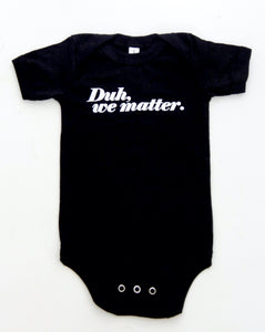 "Duh, We Matter." Baby One-Piece
