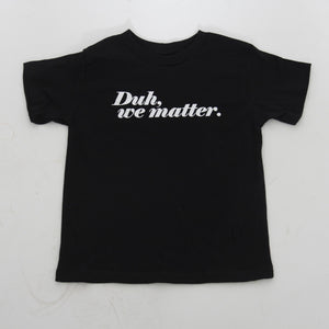 "Duh, We Matter." Kids T-shirt